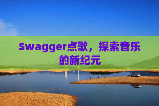 Swagger点歌，探索音乐的新纪元